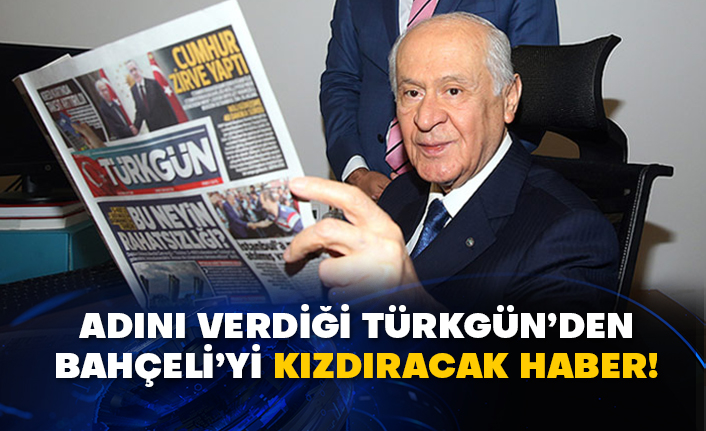 Adını verdiği Türkgün’den Bahçeli’yi kızdıracak haber!