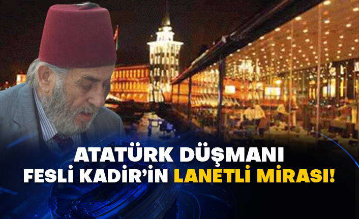 Atatürk düşmanı Fesli Kadir Mısıroğlu’nun lanetli mirası!