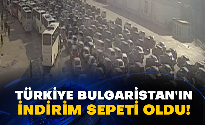 Türkiye Bulgaristan'ın indirim sepeti oldu!
