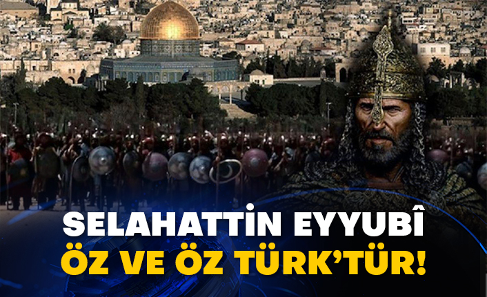 Selahattin Eyyubî öz ve öz Türk’tür!