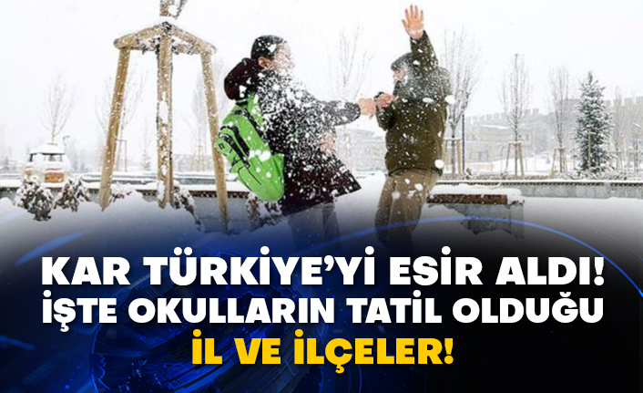 Kar Türkiye’yi esir aldı! İşte okulların tatil olduğu il ve ilçeler!