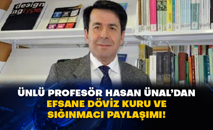 Ünlü Profesör Hasan Ünal’dan efsane döviz kuru ve sığınmacı paylaşımı!