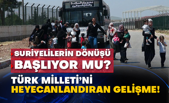 Suriyelilerin dönüşü başlıyor mu? Türk Milleti’ni heyecanlandıran gelişme!