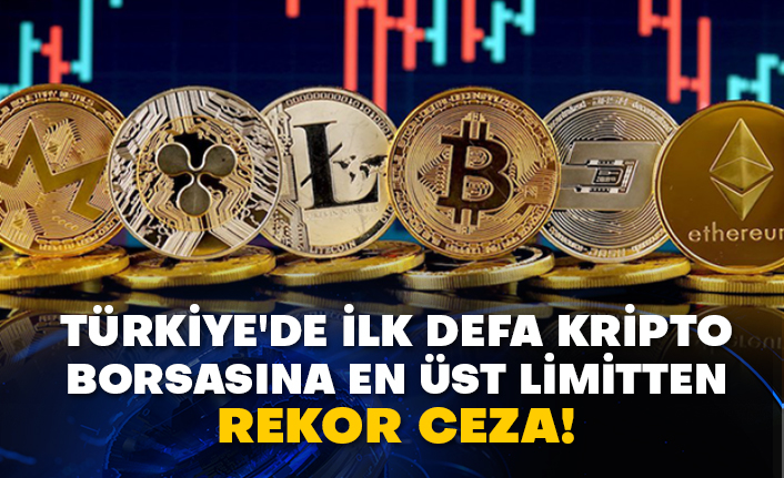 Türkiye'de ilk defa kripto borsasına en üst limitten rekor ceza!