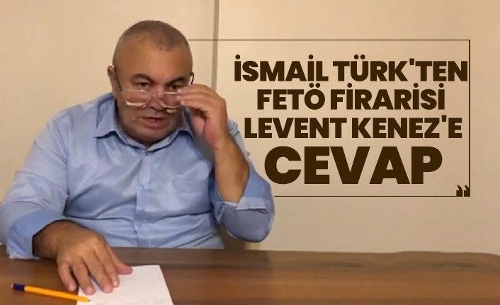 Zafer Partisi Genel Başkan Yardımcısı İsmail Türk'ten FETÖ firarisi Levent Kenez'e cevap