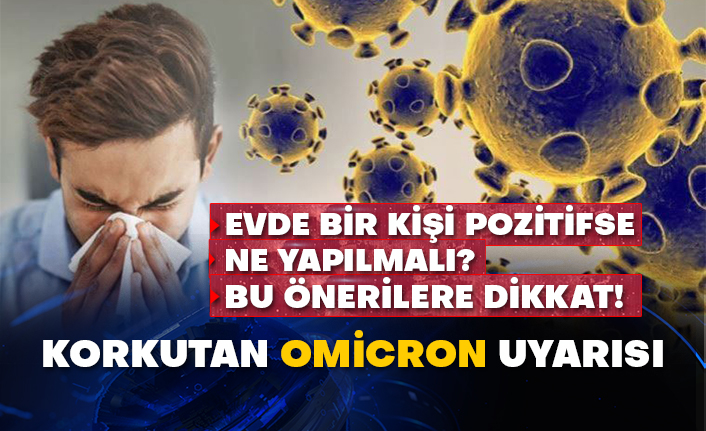 Evde bir kişi pozitifse ne yapılmalı? Bu önerilere dikkat! Korkutan omicron uyarısı