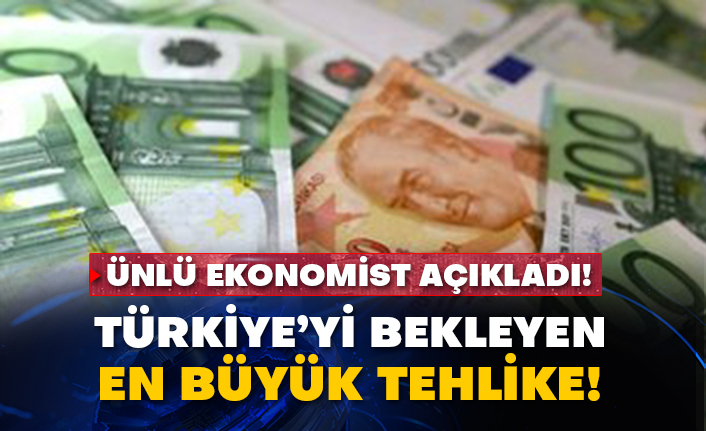 Ünlü ekonomist açıkladı! Türkiye’yi bekleyen en büyük tehlike!