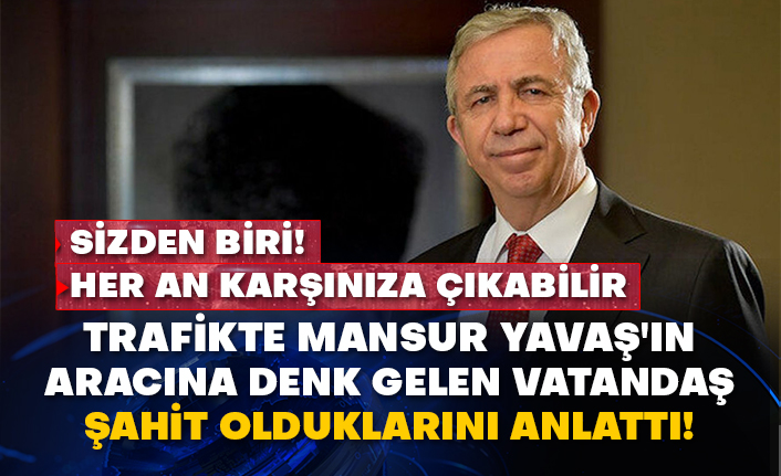 Trafikte Mansur Yavaş'ın aracına denk gelen vatandaş şahit olduklarını anlattı!