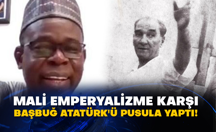 Mali emperyalizme karşı Başbuğ Atatürk'ü pusula yaptı!