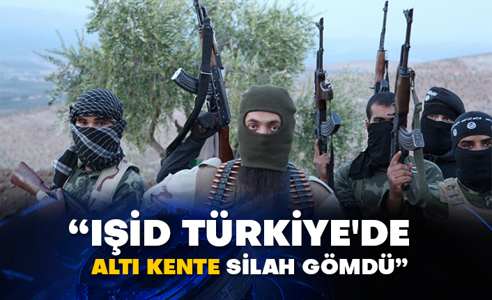 “IŞİD Türkiye'de altı kente silah gömdü”