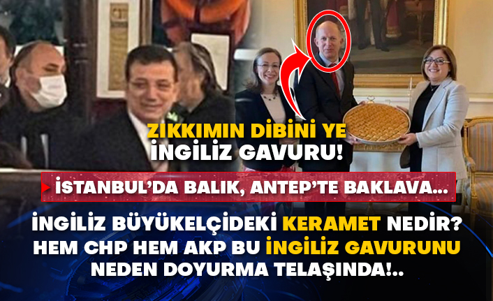 İstanbul’da balık, Antep’te baklava… İngiliz büyükelçideki keramet nedir? Hem CHP hem AKP bu İngiliz'i neden doyurma telaşında!..