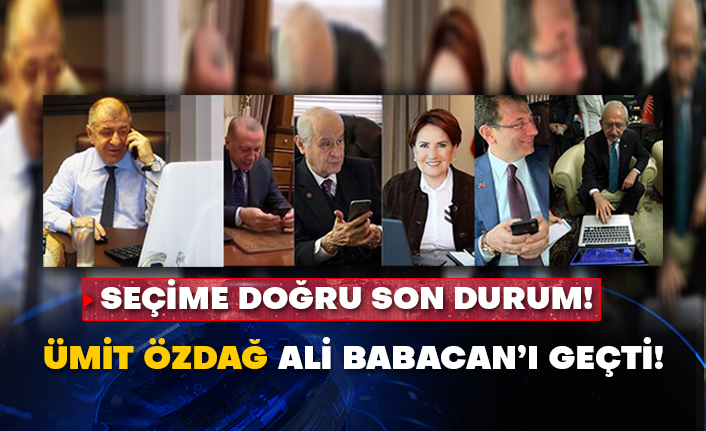 Seçime doğru son durum! Ümit Özdağ Ali Babacan’ı geçti!