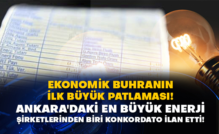 Ekonomik buhranın ilk büyük patlaması!  Ankara'daki en büyük enerji şirketlerinden biri konkordato ilan etti!