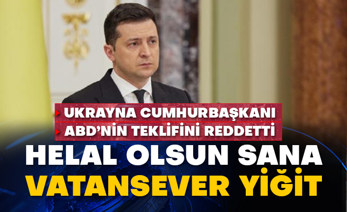 Ukrayna Cumhurbaşkanı ABD’nin teklifini reddetti:  Helal olsun sana, Vatansever yiğit