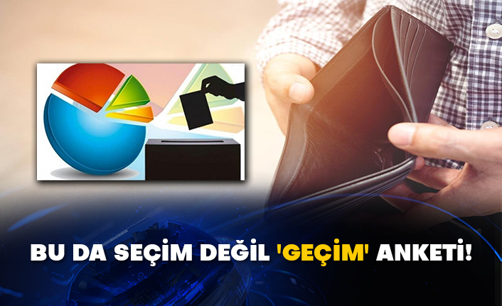 Bu da seçim değil 'geçim' anketi!