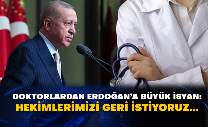 Doktorlardan Erdoğan’a büyük isyan: Hekimlerimizi geri istiyoruz…