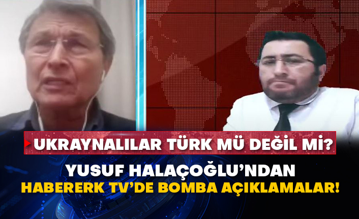Ukraynalılar Türk mü değil mi? Yusuf Halaçoğlu’ndan Habererk TV’de bomba açıklamalar!