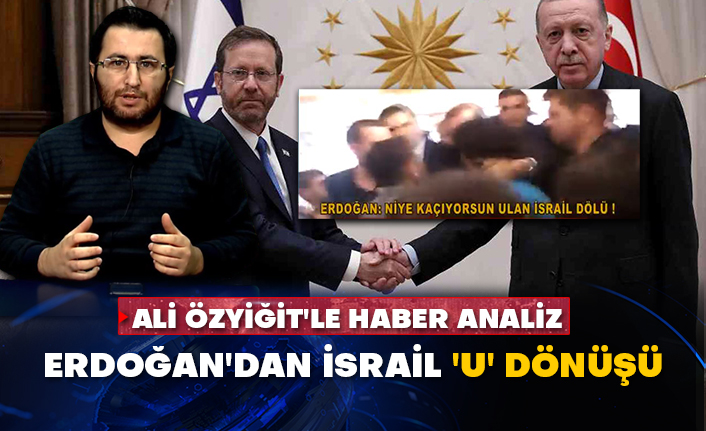 Ali Özyiğit'le Haber Analiz - Erdoğan'dan İsrail 'U' dönüşü