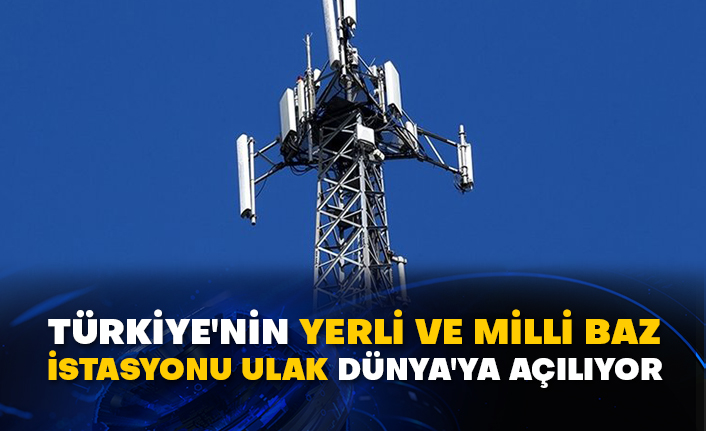 Türkiye'nin Yerli ve Milli Baz İstasyonu ULAK Dünya'ya açılıyor