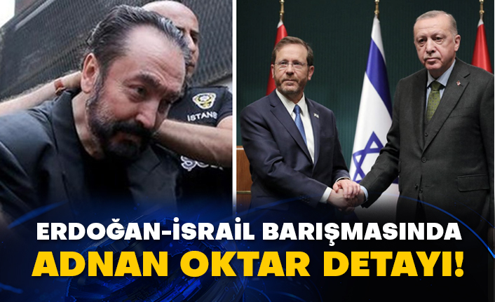 Erdoğan-İsrail barışmasında Adnan Oktar detayı!