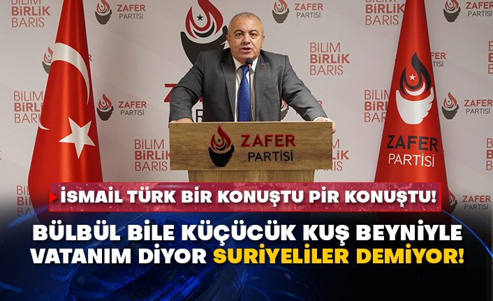 İsmail Türk bir konuştu pir konuştu! Bülbül bile küçücük kuş beyniyle vatanım diyor Suriyeliler demiyor!