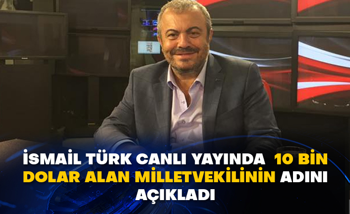 Zafer Partisi Genel Başkan Yardımcısı İsmail Türk canlı yayında 10 bin dolar alan milletvekilinin adını açıkladı