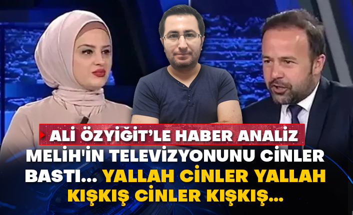 Ali Özyiğit'le Haber Analiz! Melih'in televizyonunu cinler bastı... Yallah cinler yallah kışkış cinler kışkış...