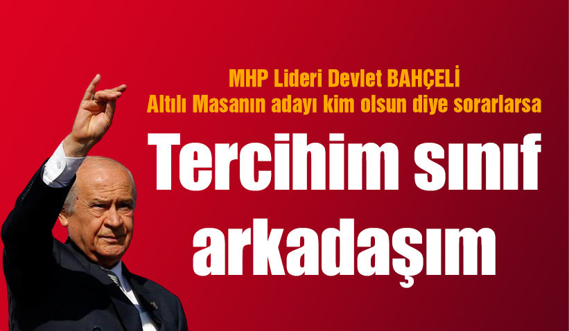 Bahçeli adayını açıkladı: Tercihim sınıf arkadaşım