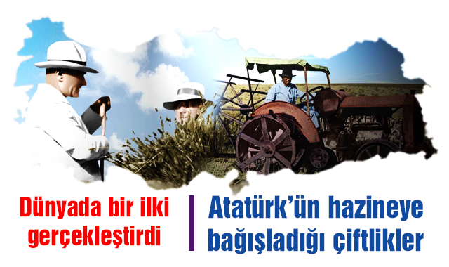 Atatürk’ün hazineye bağışladığı çiftlikler