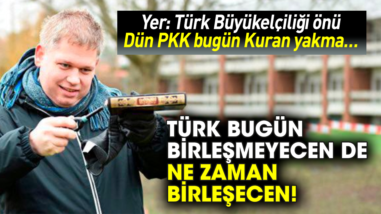 Yer: Türk Büyükelçiliği önü! Dün PKK bugün Kuran yakma…