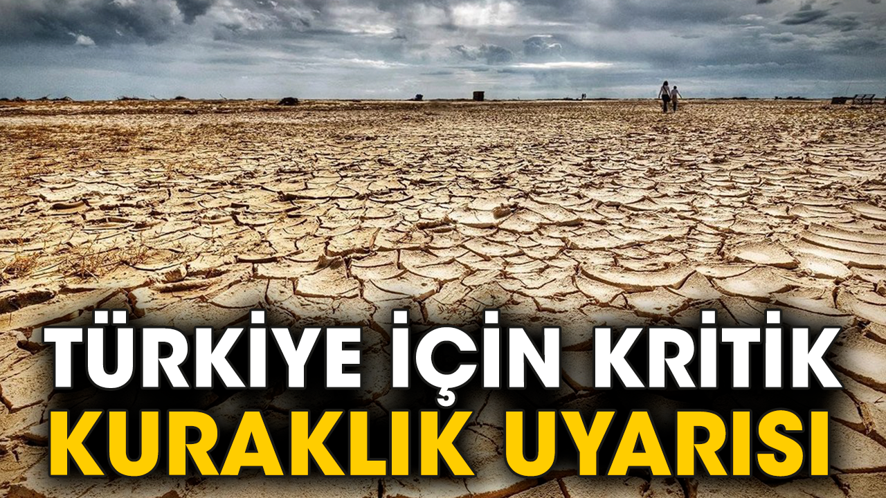 Türkiye için kritik kuraklık uyarısı