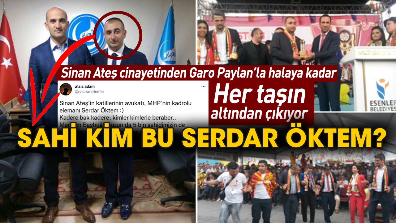 Sinan Ateş cinayetinden Garo Paylan’la halaya kadar her taşın altından çıkıyor! Sahi kim bu Serdar Öktem?