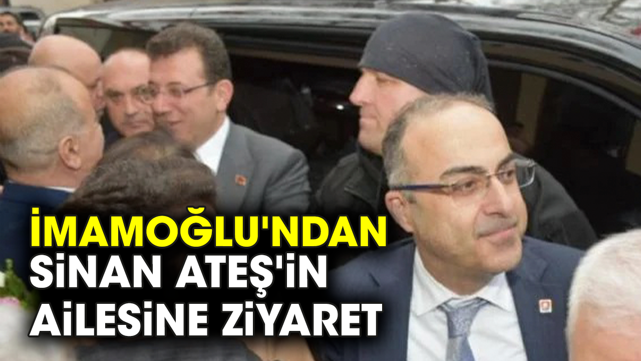 İmamoğlu'ndan Sinan Ateş'in ailesine ziyaret