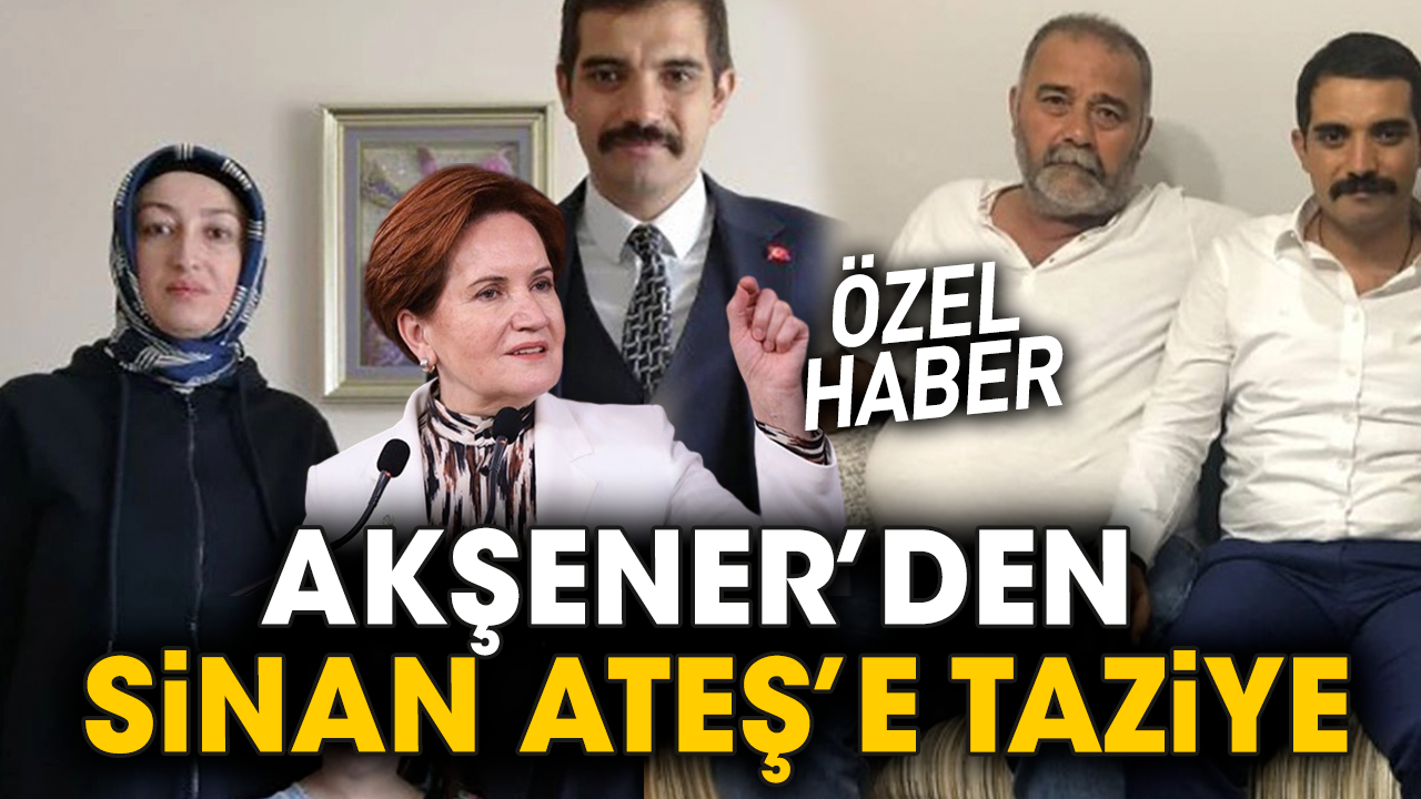 Akşener’den Sinan Ateş’e taziye
