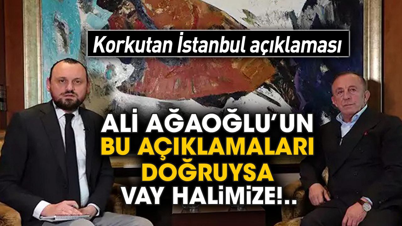 Ali Ağaoğlu’ndan korkutan İstanbul açıklaması