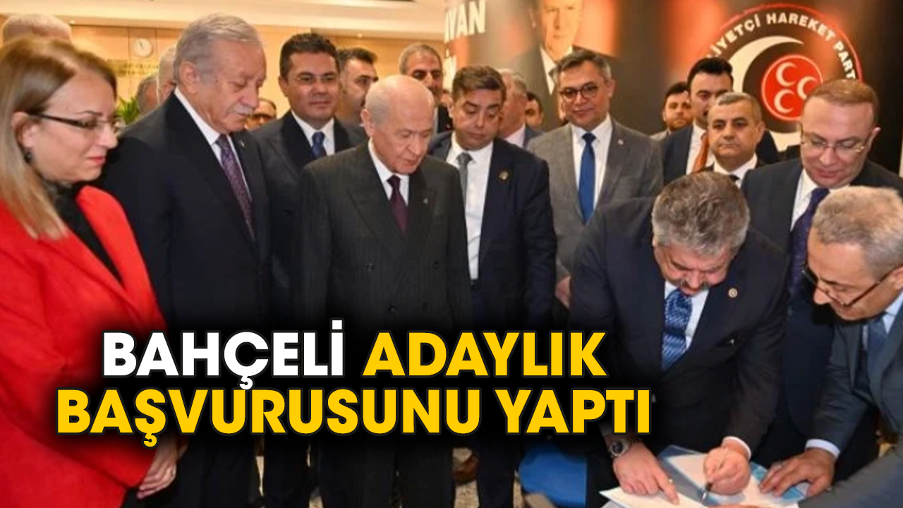 Devlet Bahçeli adaylık başvurusunu yaptı