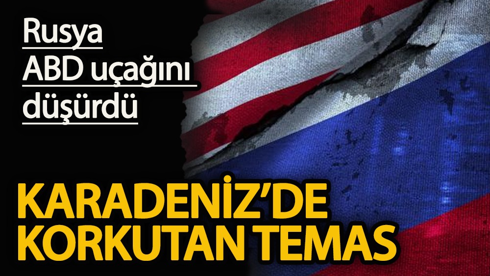 Karadeniz'de korkutan temas: Rusya, ABD uçağını düşürdü!