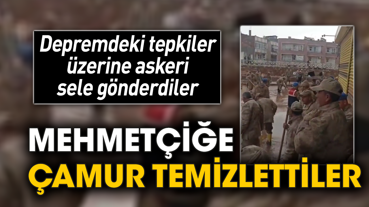 Depremdeki tepkiler üzerine askeri sele gönderdiler! Mehmetçiğe çamur temizlettiler