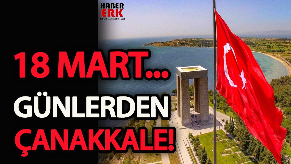 18 Mart... Günlerden Çanakkale