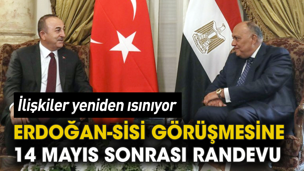 Erdoğan'ın Sisi ile görüşmesine 14 Mayıs sonrasına randevu