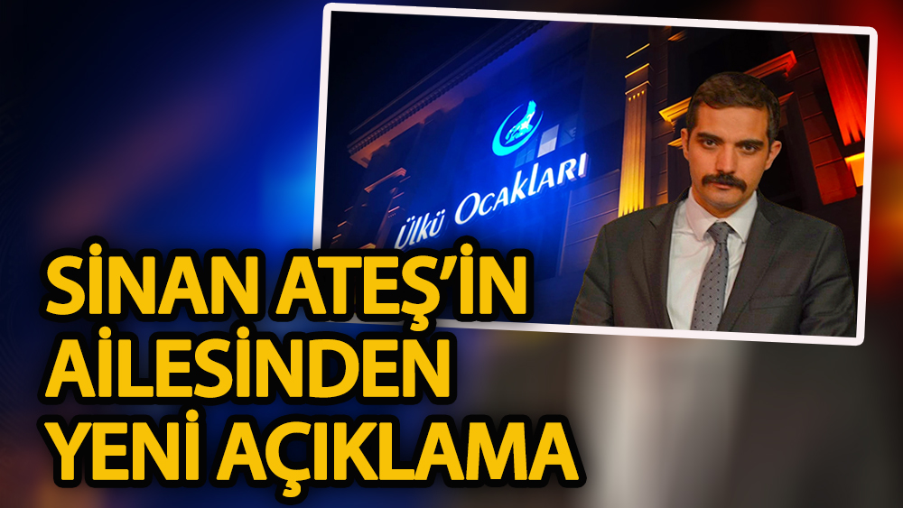 Sinan Ateş’in ailesinden yeni açıklama