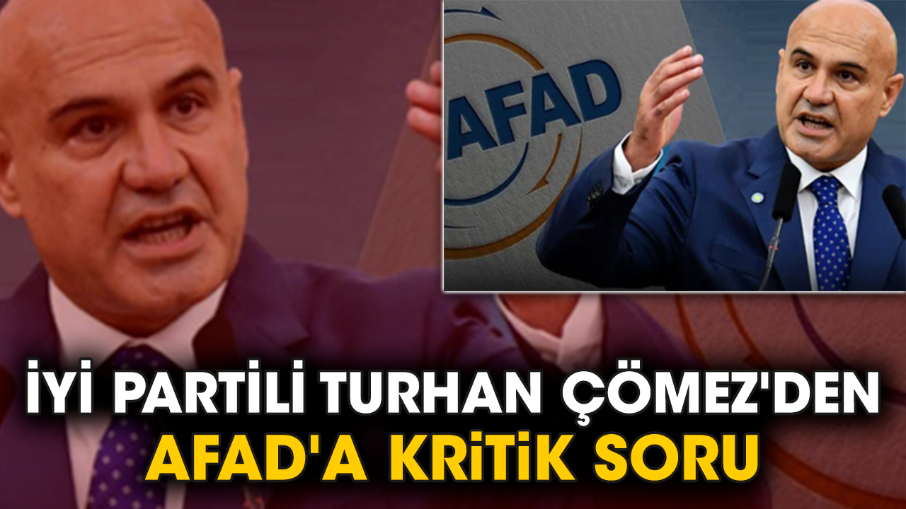 İYİ Partili Turhan Çömez'den AFAD'a kritik soru
