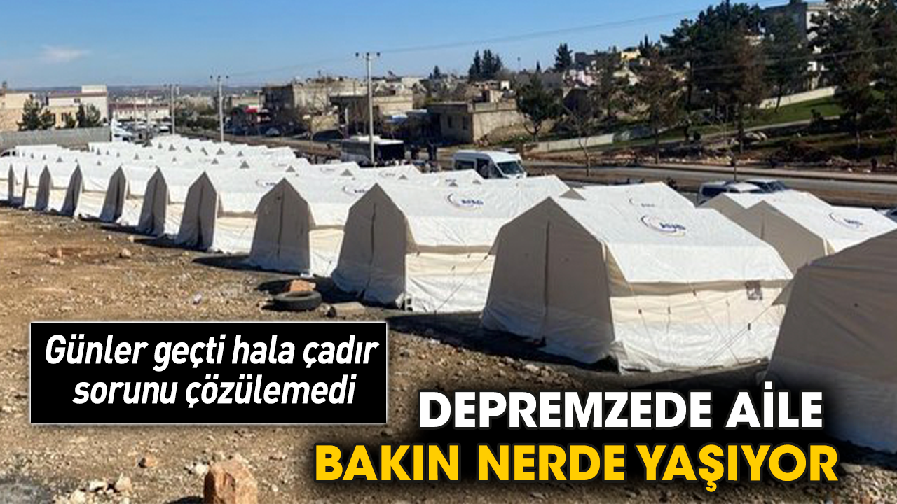 Günler geçti hala çadır sorunu çözülemedi. Depremzede aile bakın nerde yaşıyor