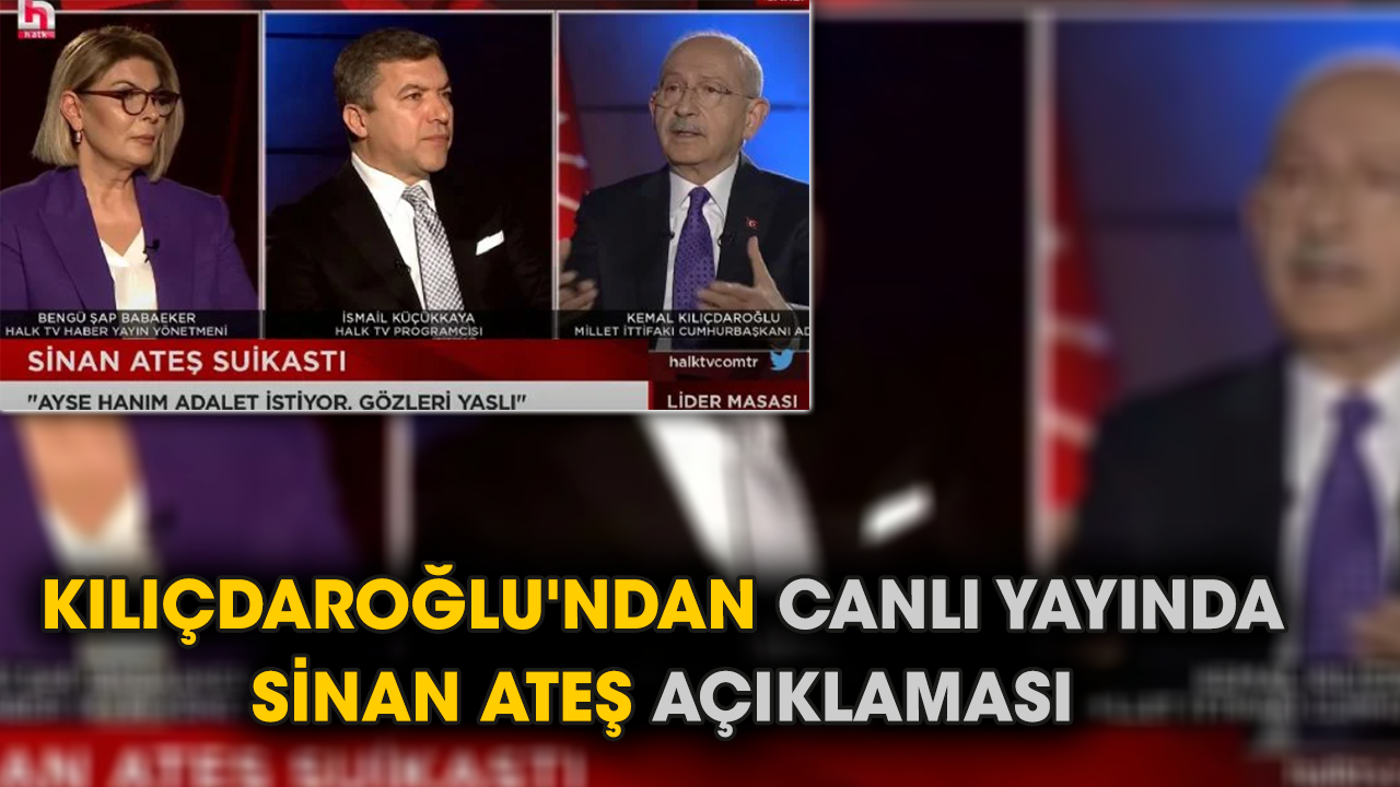 Kılıçdaroğlu'ndan canlı yayında Sinan Ateş açıklaması
