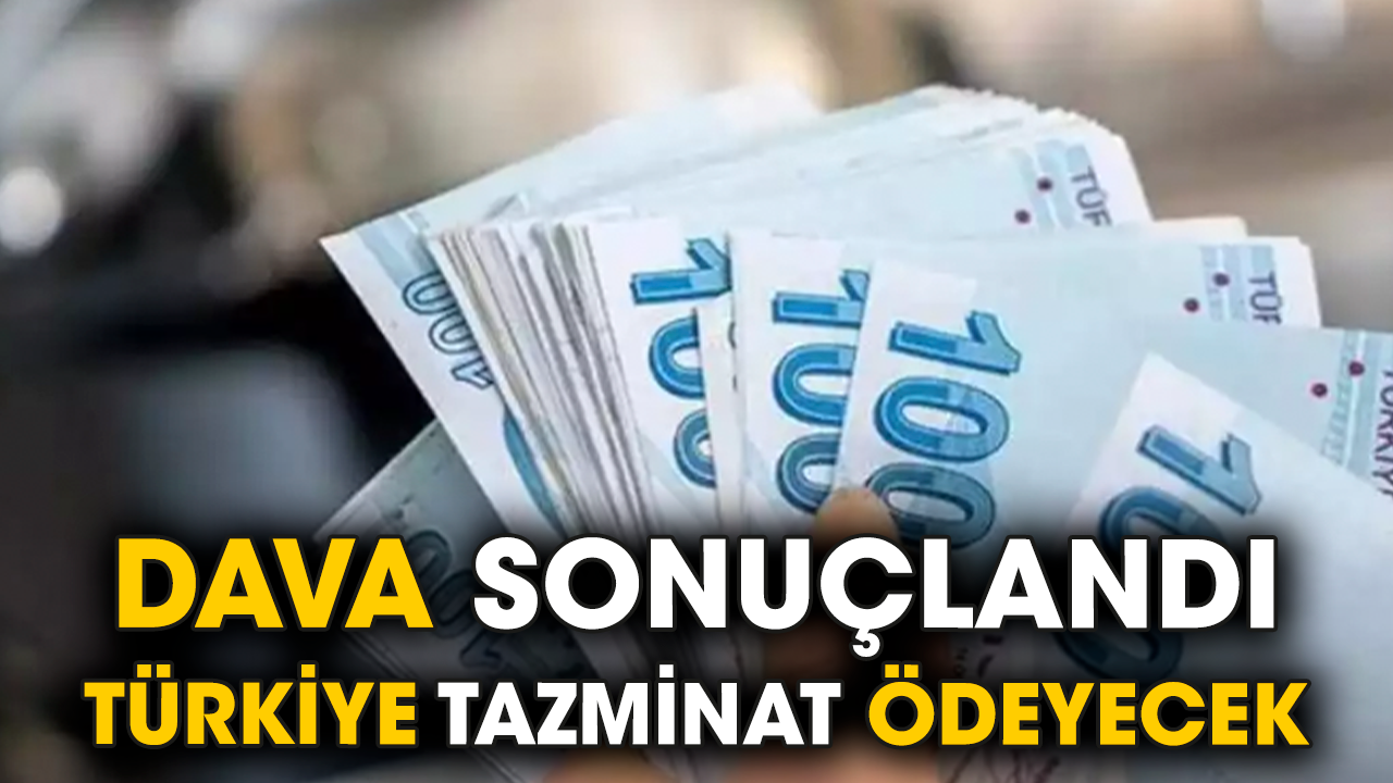 Dava sonuçlandı. Türkiye tazminat ödeyecek