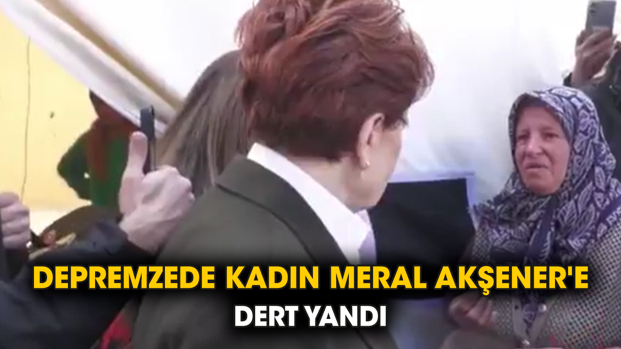 Depremzede kadın Meral Akşener'e dert yandı