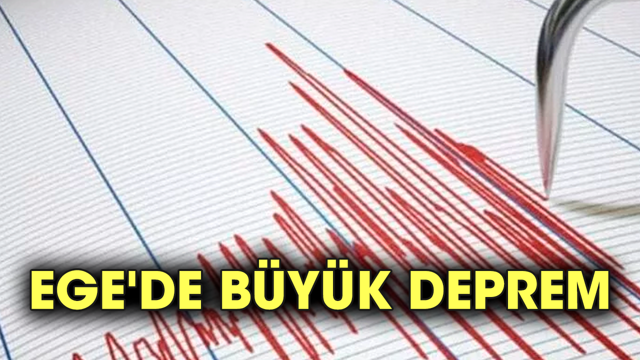 EGE'de büyük deprem