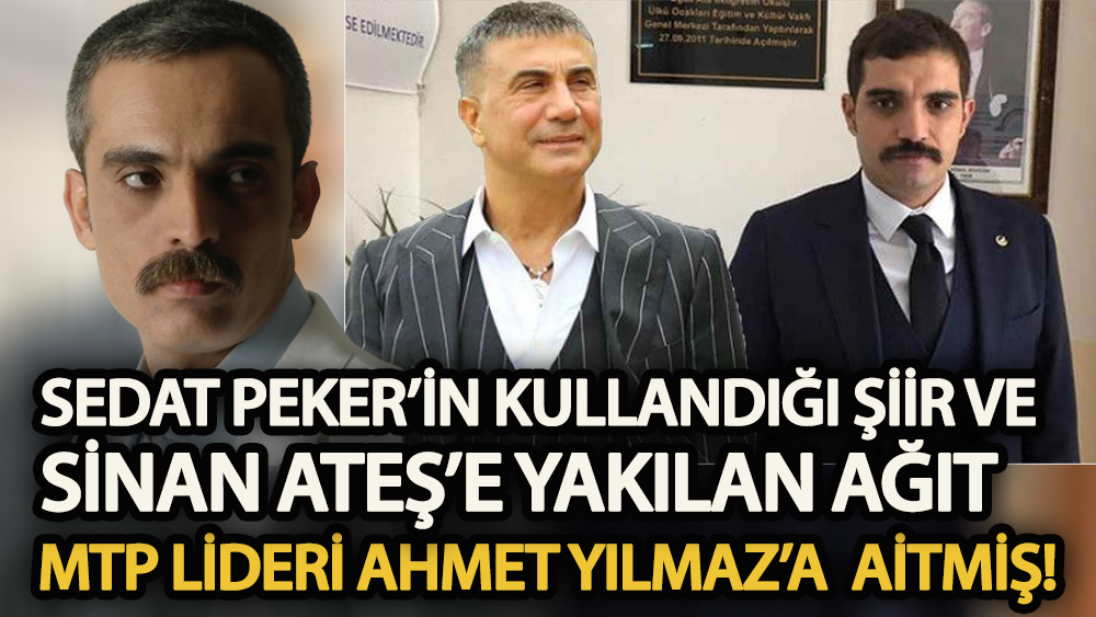 Sedat Peker'in kullandığı şiir ve Sinan Ateş'e yakılan ağıt MTP lideri Ahmet Yılmaz'a ait çıktı