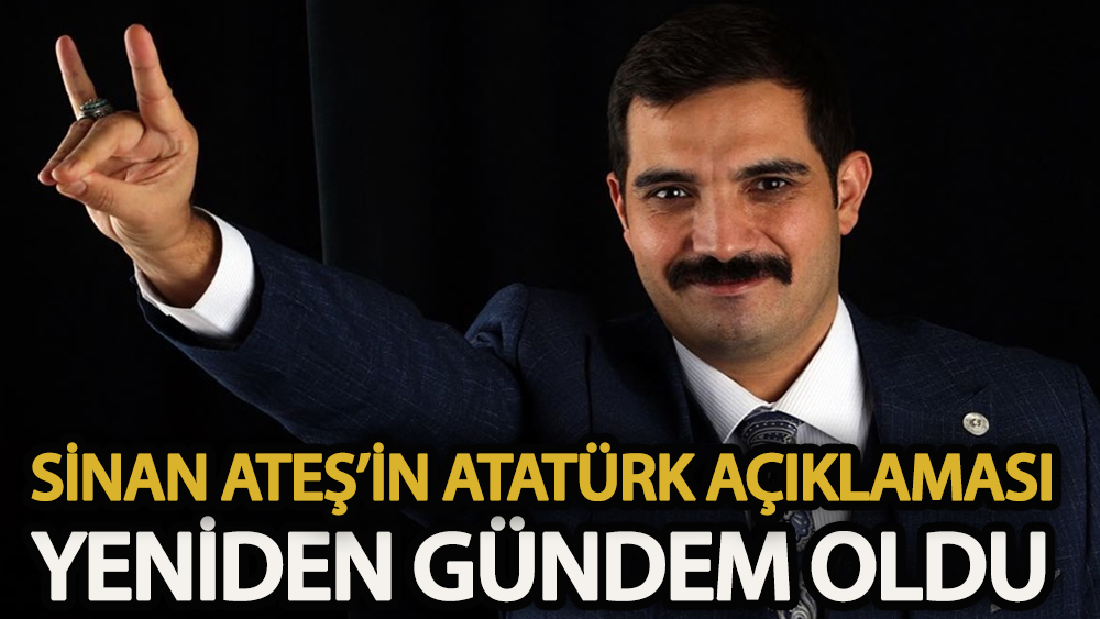 Sinan Ateş’in Atatürk açıklaması yeniden gündem oldu