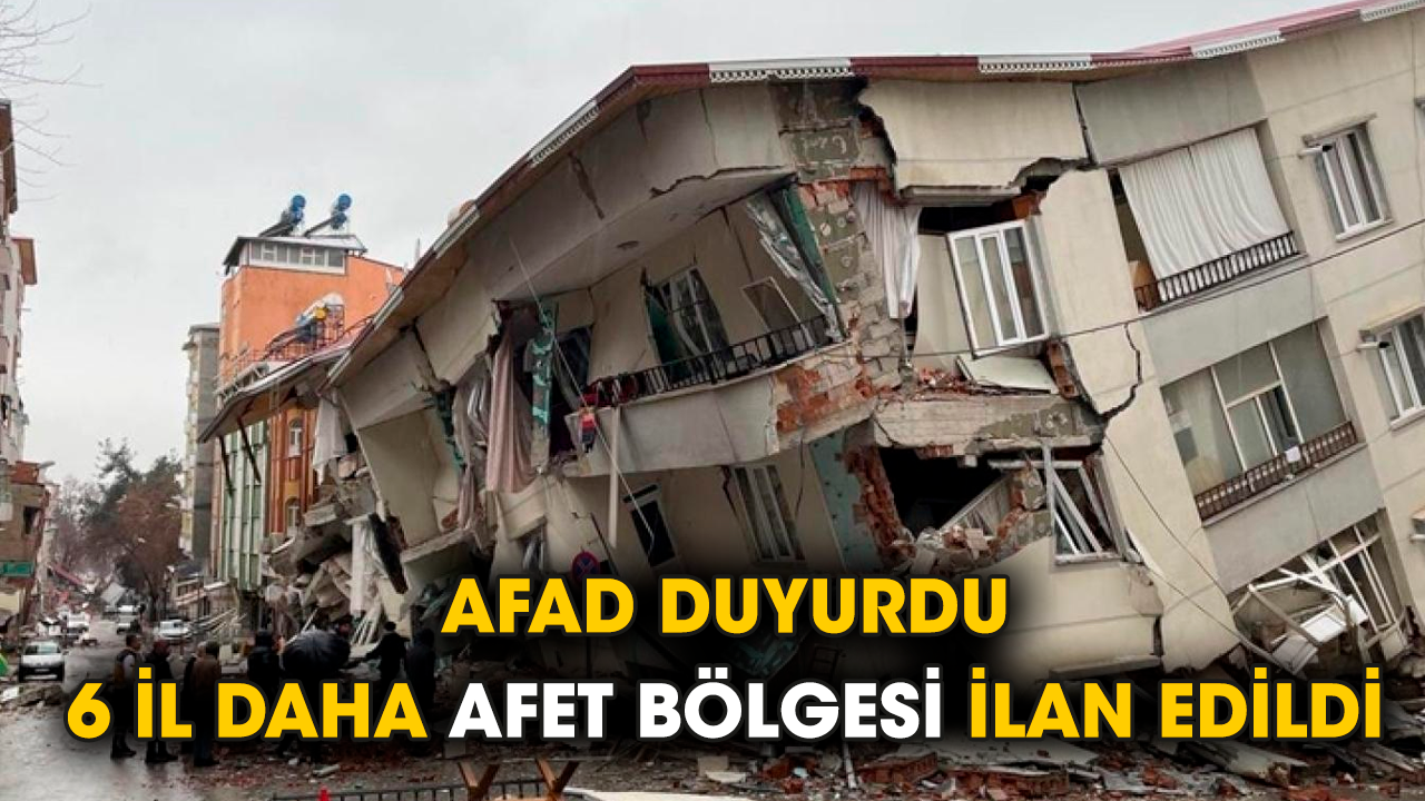 AFAD duyurdu: 6 il daha afet bölgesi ilan edildi